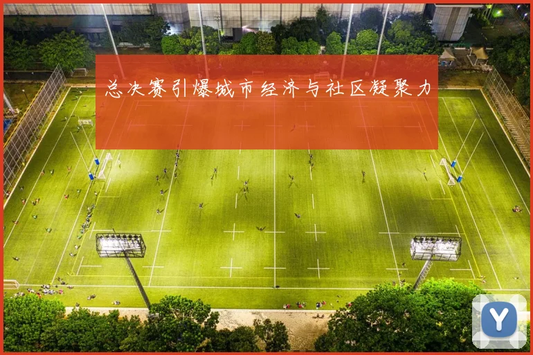总决赛引爆城市经济与社区凝聚力