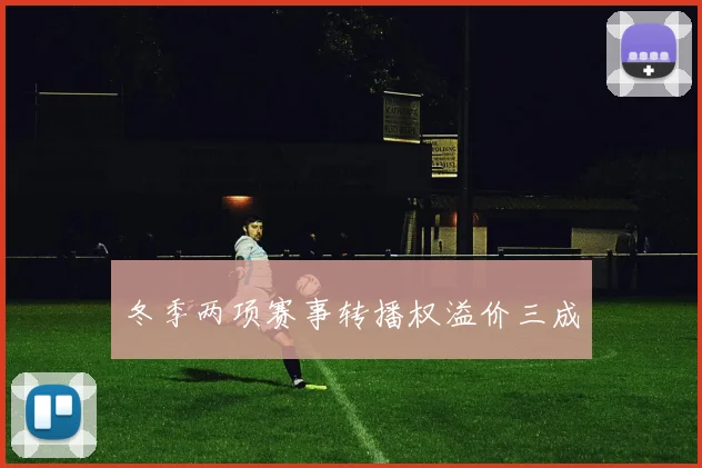 冬季两项赛事转播权溢价三成