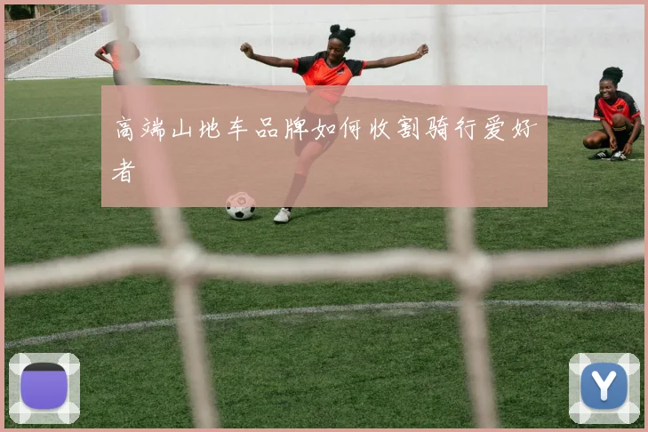 高端山地车品牌如何收割骑行爱好者