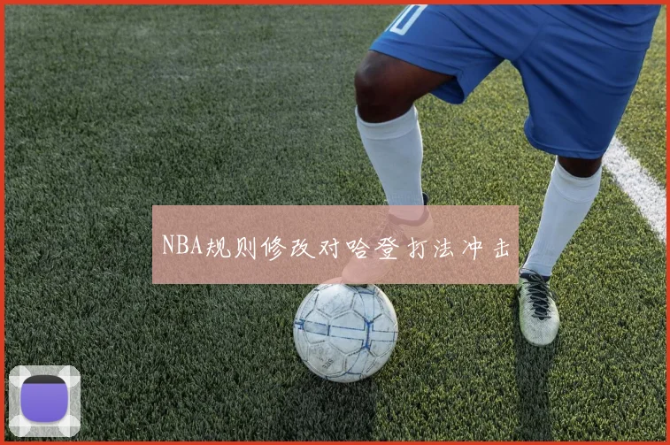 NBA规则修改对哈登打法冲击