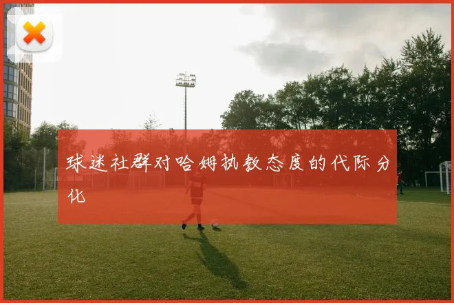 球迷社群对哈姆执教态度的代际分化