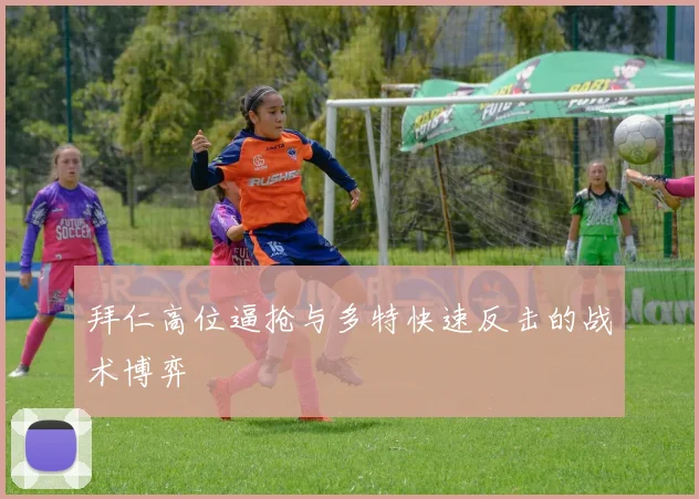 拜仁高位逼抢与多特快速反击的战术博弈