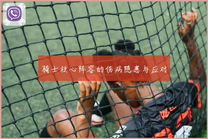 骑士核心阵容的伤病隐患与应对